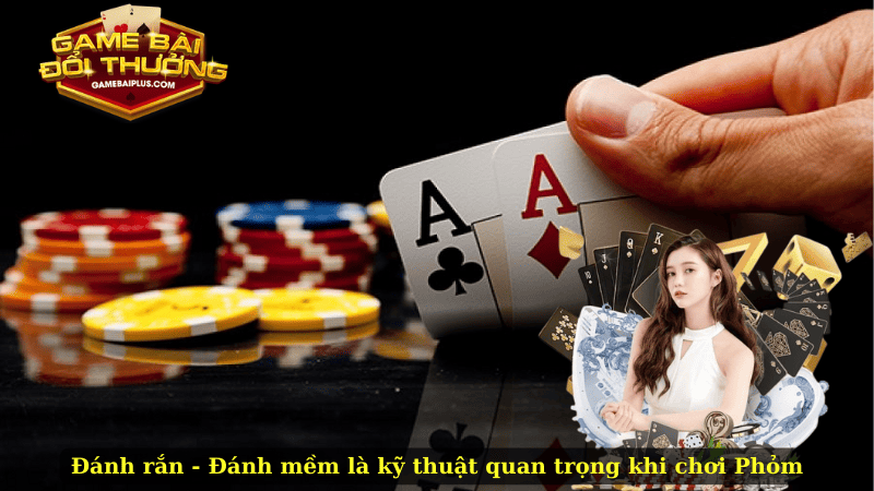 Chiến Thuật Đánh Rắn Đánh Mềm Trong Bài Phỏm