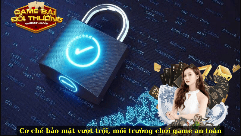 Cơ chế bảo mật vượt trội, môi trường chơi game an toàn