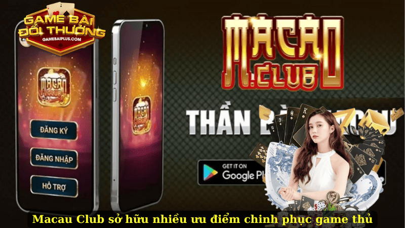 Macau Club sở hữu nhiều ưu điểm chinh phục game thủ