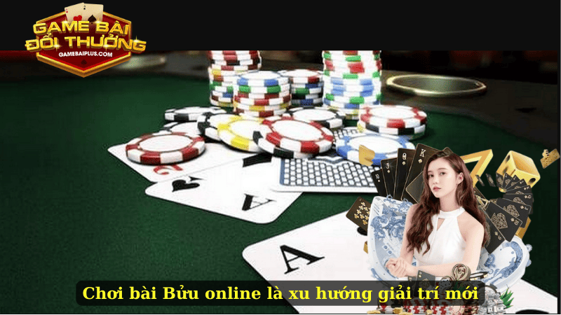 Chơi bài Bửu online là xu hướng giải trí mới