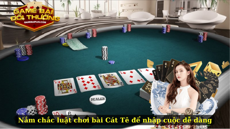Nắm chắc luật chơi bài Cát Tê để nhập cuộc dễ dàng
