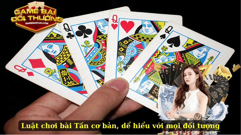 Luật chơi bài Tấn cơ bản, dễ hiểu với mọi đối tượng